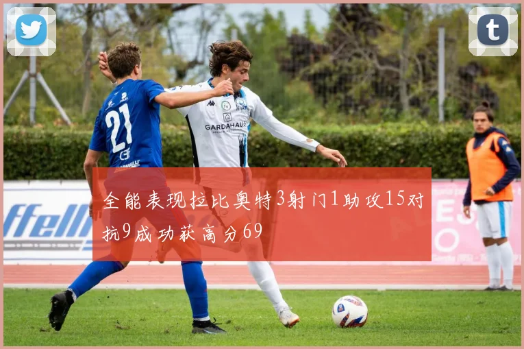 全能表现拉比奥特3射门1助攻15对抗9成功获高分69