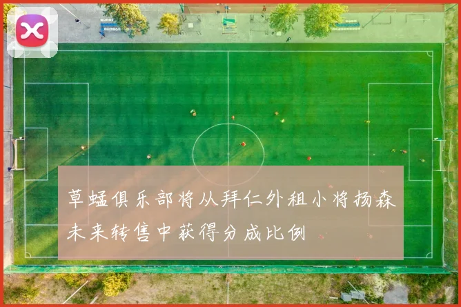 草蜢俱乐部将从拜仁外租小将扬森未来转售中获得分成比例