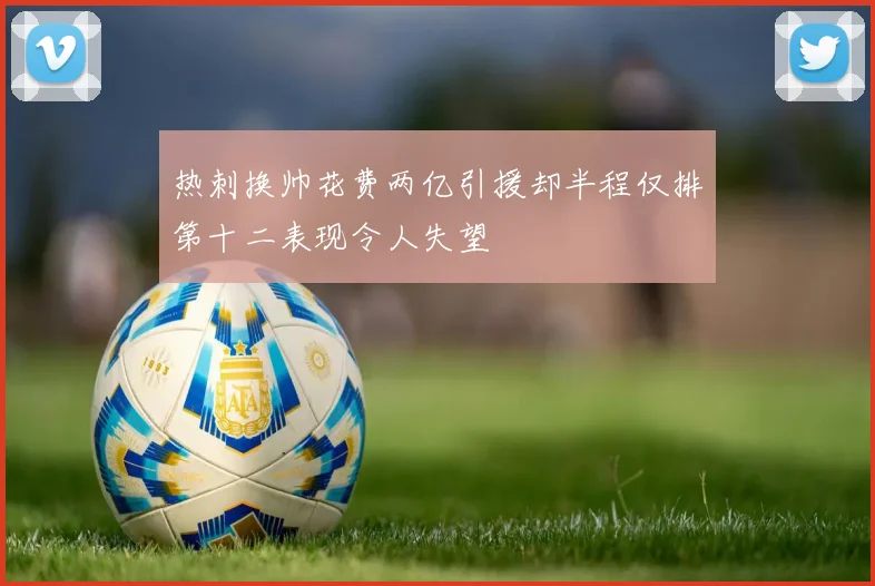 热刺换帅花费两亿引援却半程仅排第十二表现令人失望