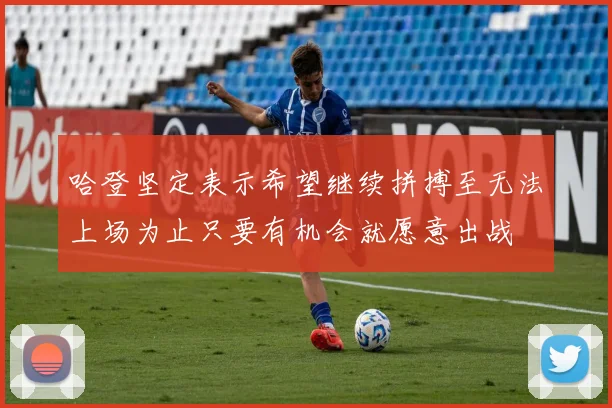 哈登坚定表示希望继续拼搏至无法上场为止只要有机会就愿意出战
