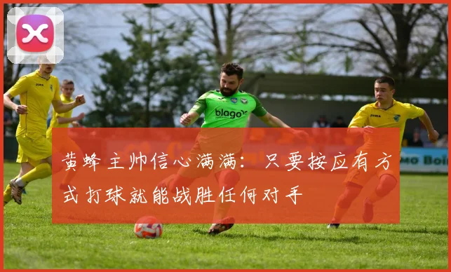 黄蜂主帅信心满满：只要按应有方式打球就能战胜任何对手